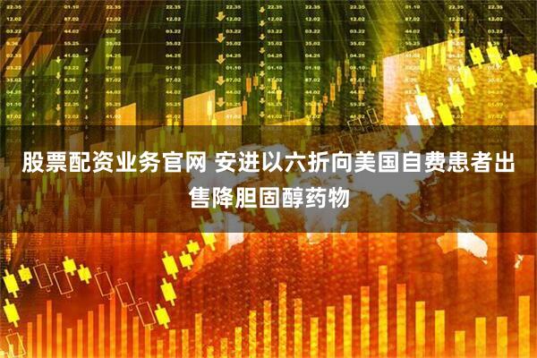 股票配资业务官网 安进以六折向美国自费患者出售降胆固醇药物