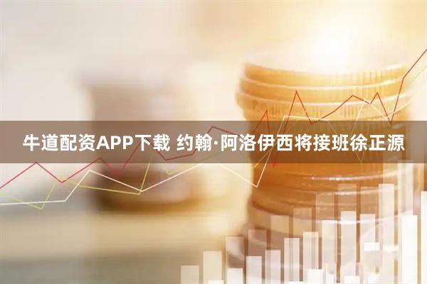 牛道配资APP下载 约翰·阿洛伊西将接班徐正源